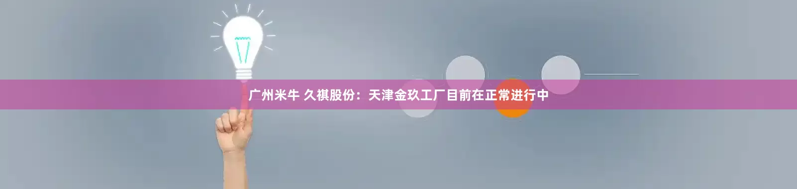 广州米牛 久祺股份：天津金玖工厂目前在正常进行中