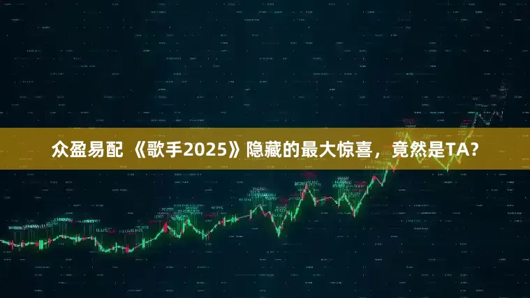 众盈易配 《歌手2025》隐藏的最大惊喜，竟然是TA？