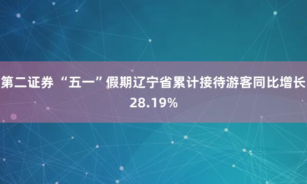 第二证券 “五一”假期辽宁省累计接待游客同比增长28.19%